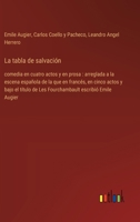 La tabla de salvación: comedia en cuatro actos y en prosa: arreglada a la escena española de la que en francés, en cinco actos y bajo el título de Les ... escribió Emile Augier (Spanish Edition) 3368056891 Book Cover