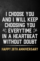 I Choose You And I Will Keep Choosing You Everytime In A Heartbeat Without Doubt Happy 28th Anniversary: 28th Wedding Anniversary Journal / Notebook / Appreciation Gift / 28 Year Together Card Alterna 1704284163 Book Cover