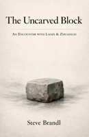 The Uncarved Block: An Encounter with Laozi & Zhuangzi B0GVMZR9TZ Book Cover