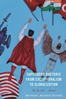 Superhero Rhetoric from Exceptionalism to Globalization: Up, Up and ...Abroad 1666950300 Book Cover