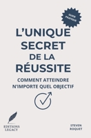 L'unique secret de la réussite: Comment atteindre n'importe quel objectif (Développement Personnel) (French Edition) B0FNCYT9NF Book Cover