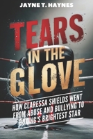 Tears in the Gloves: How Claressa Shields Went From Abuse and Bullying to Boxing's Brightest Star (Sisterhood Chronicles) B0DRXJ98CM Book Cover