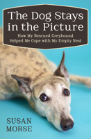 Dog Stays in the Picture: Life Lessons from a Rescued Greyhound 1497643937 Book Cover