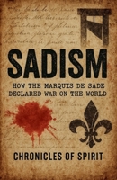 Sadism: How the Marquis de Sade Declared War on the World B0FMPBG1S1 Book Cover