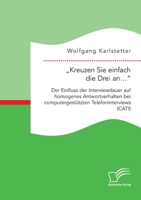 "Kreuzen Sie einfach die Drei an...: Der Einfluss der Interviewdauer auf homogenes Antwortverhalten bei computergest�tzten Telefoninterviews (CATI) 3961462348 Book Cover