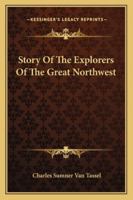 Story Of The Explorers Of The Great Northwest 1258985926 Book Cover