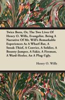 Twice Born: Or The Two Lives Of Henry O. Wills, Evangelist 101535694X Book Cover