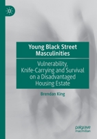 Young Black Street Masculinities: Vulnerability, Knife-Carrying and Survival on a Disadvantaged Housing Estate 3030935426 Book Cover