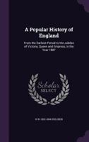 A Popular History of England: From the Earliest Period to the Jubilee of Victoria, Queen and Empress, in the Year 1887 (1888) 1347174117 Book Cover