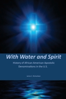 With Water and Spirit: History of African American Apostolic Denominations In the U.S. 1967034214 Book Cover