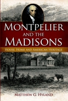 Montpelier and the Madisons: House, Home and American Heritage 1596292776 Book Cover