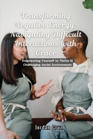 Transforming Negative Energy: Empowering Yourself to Thrive in Challenging Social Environments B0DVTJ2DHX Book Cover