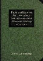 Facts and Fancies for the Curious From the Harvest-Fields of Literature 101899257X Book Cover