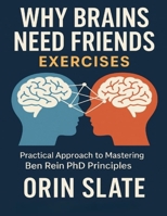 Why Brains Need Friends Exercises: Practical Approach to Mastering Ben Rein PhD Principles B0FWZJK611 Book Cover