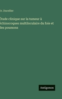 Étude clinique sur la tumeur à échinocoques multiloculaire du foie et des poumons (French Edition) 3563016364 Book Cover