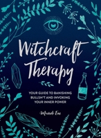 Witchcraft Therapy: Our Guide to Banishing Bullsh*t and Invoking Your Inner Power 1507215835 Book Cover