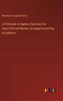 A Drill-Book in Algebra: Exercises for Class-Drill and Review, Arranged According to Subjects 3385105412 Book Cover