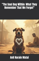 "The Soul Dog Within: What They Remember That We Forgot" B0FHGVQSSB Book Cover