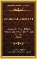 La Chine Et Le Japon V1: Mission Du Comte D'Elgin Pendant Les Annees 1857, 1858 Et 1859 (1860) 116012969X Book Cover