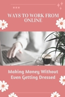 Ways To Work From Online: Making Money Without Even Getting Dressed: Tips To Make Money Online B09CR3Z8WJ Book Cover