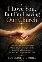 I Love You, But I'm Leaving Our Church B0HB7FPTC7 Book Cover