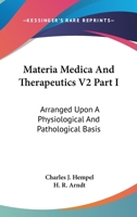 Materia Medica And Therapeutics V2 Part I: Arranged Upon A Physiological And Pathological Basis 1163126144 Book Cover