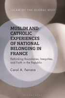 Muslim and Catholic Experiences of National Belonging in France: Rethinking Boundaries, Inequities, and Faith in the Republic 135038044X Book Cover