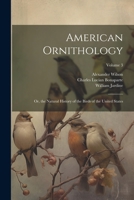 American Ornithology; Or, the Natural History of the Birds of the United States; Volume 3 1022518763 Book Cover