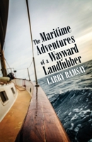 The Maritime Adventures of a Wayward Landlubber 1087868335 Book Cover