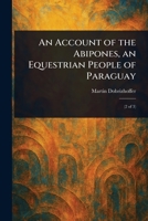 An Account of the Abipones, an Equestrian People of Paraguay 1023213753 Book Cover