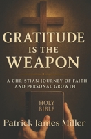 Gratitude is the Weapon: How Gratitude Turns Pain Into Purpose and Battles Into Breakthroughs B0FNWZVMTX Book Cover