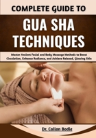 Complete Guide To Gua Sha Techniques: Master Ancient Facial and Body Massage Methods to Boost Circulation, Enhance Radiance, and Achieve Relaxed, Glowing Skin B0GQYRRDBY Book Cover