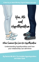 You, Me and Hypothyroidism: When Someone You Love Has Hypothyroidism 1916090311 Book Cover