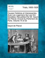 Causes Celebres et Interessantes, Avec Les Jugemens Qui Les Ont Decidées; Recueillies Par Mr. Gayot De Pitaval, Avocat Au Parlement de Paris. Volume 14 of 22 1275118453 Book Cover