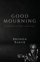 Good Mourning: a collection of aches and ecstasy 1732286892 Book Cover