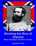 Bending the Bow of Ulysses: Wade Hampton's Southern Cavalry 1490582800 Book Cover