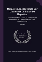 Mémoires Anecdotiques Sur L'interieur De Palais De Napoléon: Sur Celui De Marie-Louise, Et Sur Quelques Evénemens De L'empire, De Puis 1805 Jusqu'en 1816; Volume 1 1377436594 Book Cover