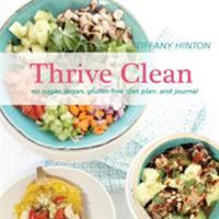 Thrive Clean: No Sugar, Vegan, Gluten Free Diet Plan and Journal 0990435172 Book Cover