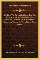 Werking Van De Wet Tot Opheffing Der Slavernij In De Nederlandsche West-Indische Kolonien, En Middelen Om Suriname Van Verder Verval Te Redden (1866) 1168015278 Book Cover