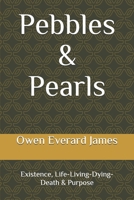 Pebbles & Pearls: Existence, Life-Living-Dying-Death & Purpose 1692254405 Book Cover