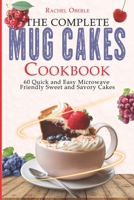 The Complete Mug Cakes Cookbook: 60 Quick and Easy Microwave-Friendly Sweet and Savory Cakes B0CDNF59KT Book Cover
