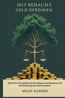 MIT BEDACHT GELD VERDIENEN: Wie Sie Ihre finanzielle Zukunft aufbauen und bewahren und Ihre Beziehung zum Geld verändern (German Edition) B0F74DNKPX Book Cover