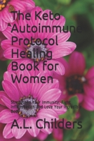 The Keto Autoimmune Protocol Healing Book for Women: Strengthen Your Immunity, Fight Inflammation and Love Your Incredible Body 1699621683 Book Cover