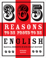 365 Reasons to Be Proud to Be English: Magical Moments in England's History 1909396710 Book Cover