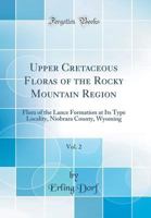 Upper Cretaceous Floras of the Rocky Mountain Region, Vol. 2: Flora of the Lance Formation at Its Type Locality, Niobrara County, Wyoming (Classic Rep 0267969708 Book Cover