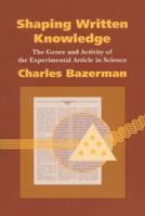 Shaping Written Knowledge: The Genre and Activity of the Experimental Article in Science (Rhetoric of the Human Services) 0299116948 Book Cover