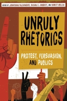 Unruly Rhetorics: Protest, Persuasion, and Publics 0822965569 Book Cover