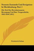 Neueste Zustande Und Ereignisse In Mecklenburg, Part 1: Die Zeit Der Revolutionaren Bewegung Und Ihre Vorgeschicht, 1843-1850 (1851) 1160204055 Book Cover