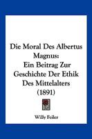 Die Moral Des Albertus Magnus: Ein Beitrag Zur Geschichte Der Ethik Des Mittelalters (1891) 1161114149 Book Cover