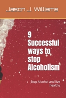 9 Successful ways to stop Alcoholism: Stop Alcohol and live healthy B0BR72NYMN Book Cover